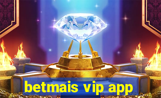 betmais vip app